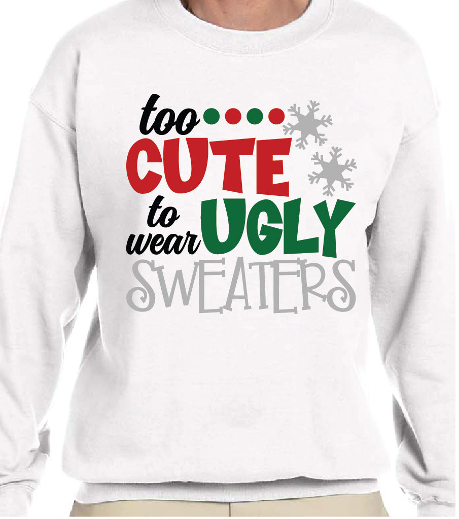 TOO CUTE TO WEAR UGLY SWEATERS SWEATSHIRT