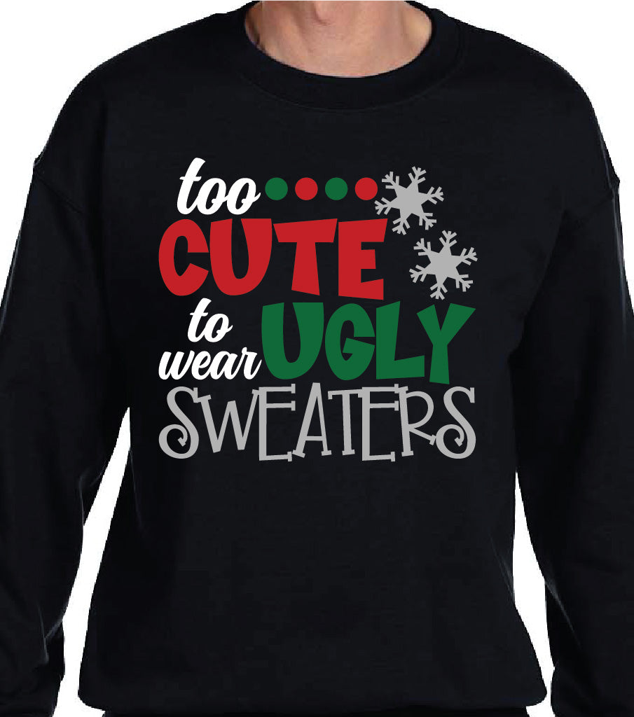 TOO CUTE TO WEAR UGLY SWEATERS SWEATSHIRT
